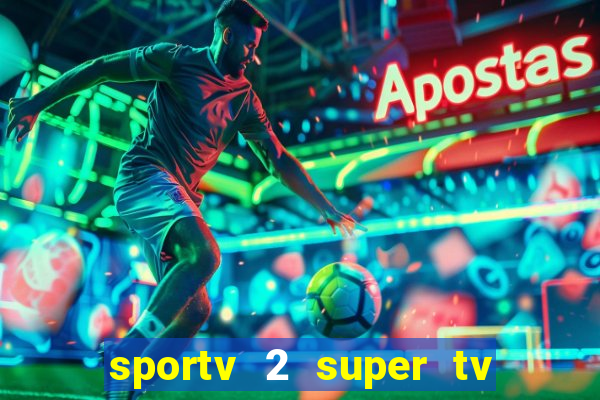 sportv 2 super tv ao vivo